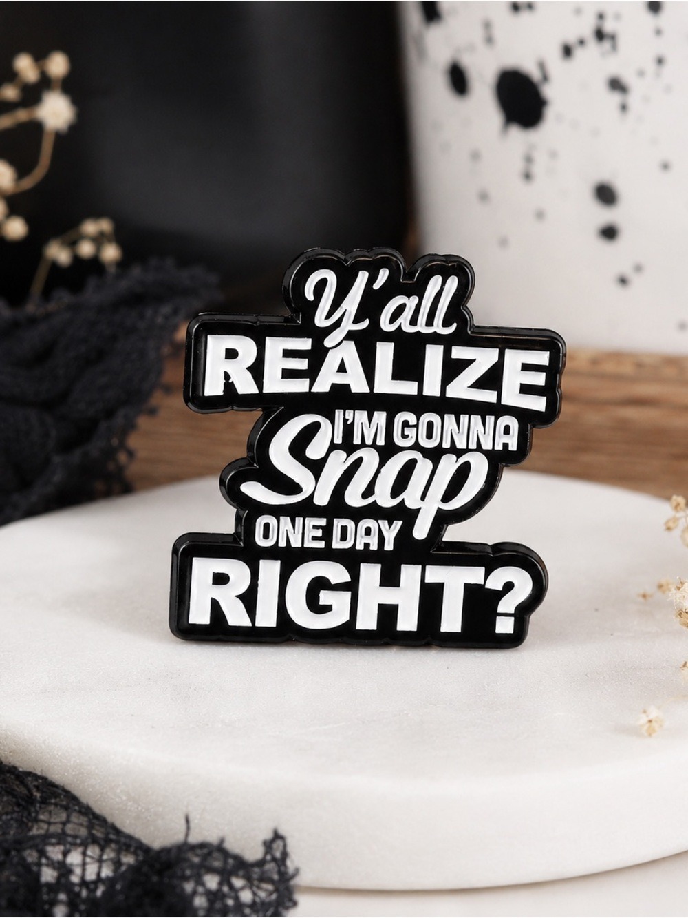 Y’all Realize I’m Gonna Snap One Day Right Funny Enamel Pin